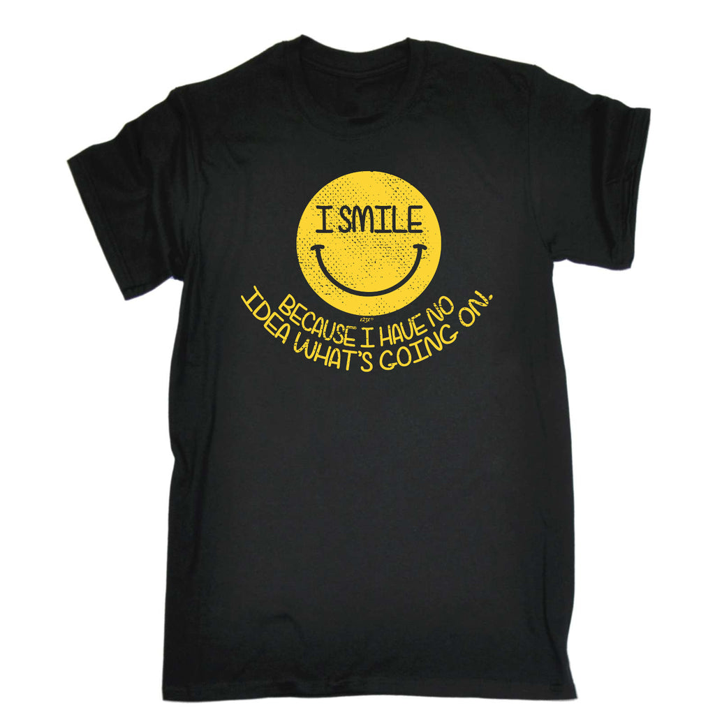 Smile Because Have No Idea - Mens Funny T-Shirt Tshirts