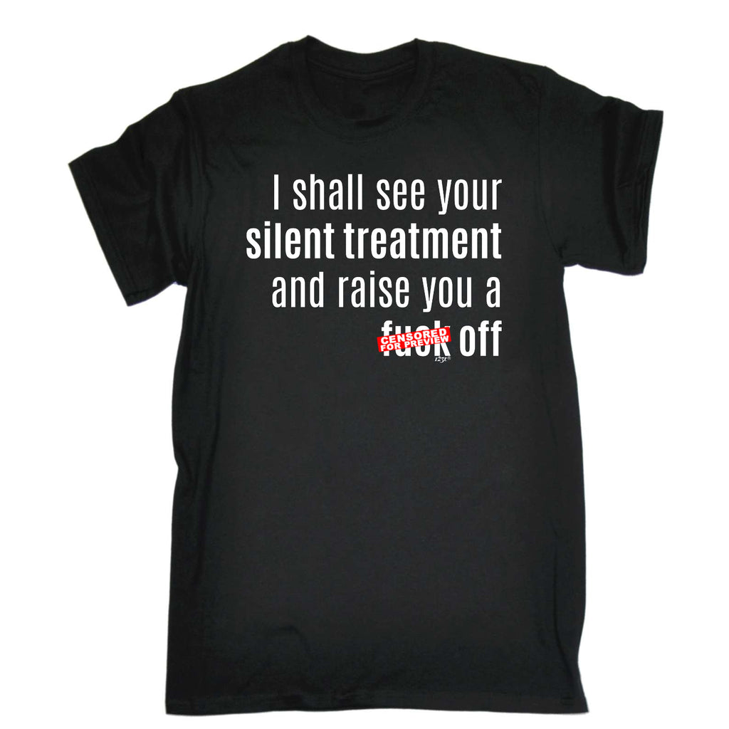 Silent Treatment And Raise You - Mens Funny T-Shirt Tshirts