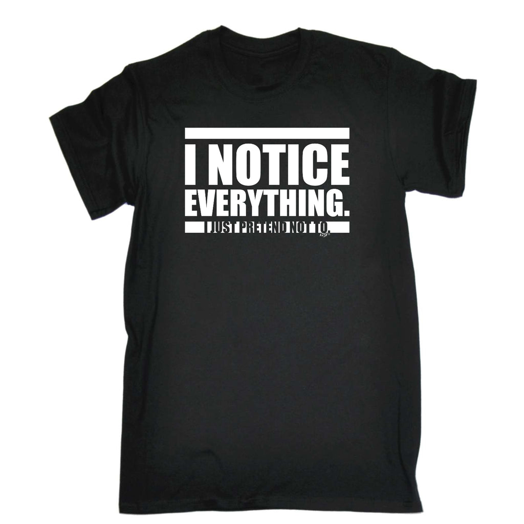 Notice Everything Just Pretend Not To - Mens Funny T-Shirt Tshirts