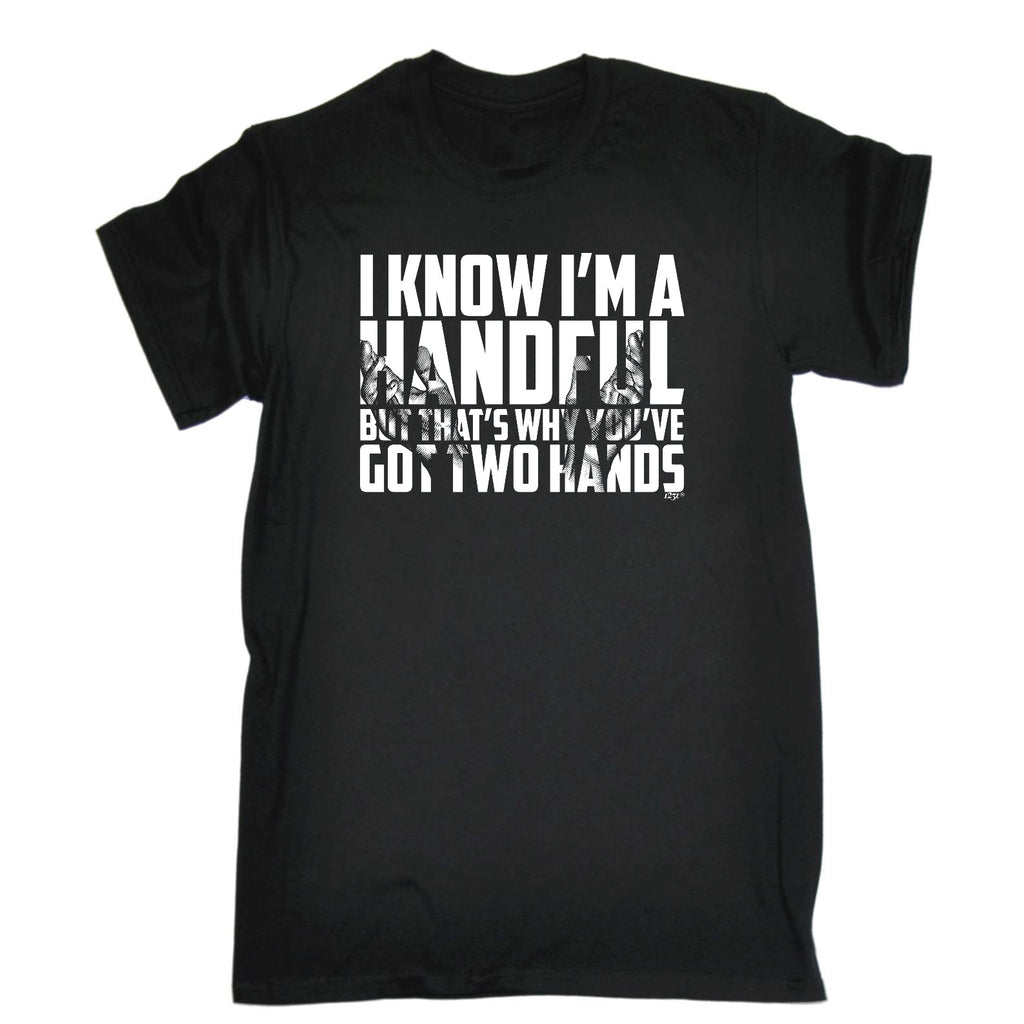 Know Im A Handful But Thats Why Youve Got Two Hands - Mens Funny T-Shirt Tshirts