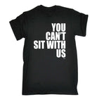 You Cant Sit With Us - Mens Funny T-Shirt Tshirts