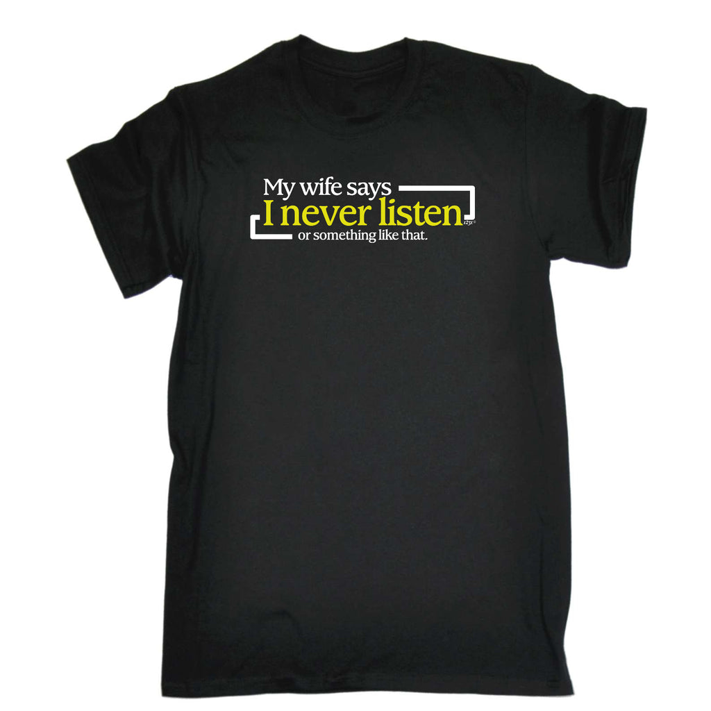 My Wife Says Never Listen Or Something - Mens Funny T-Shirt Tshirts