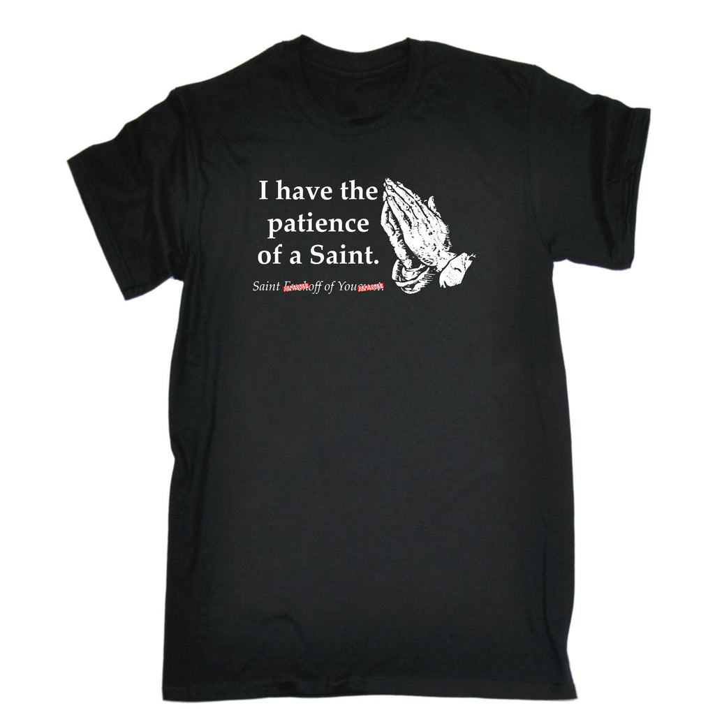 Have The Patience Of A Saint - Mens Funny T-Shirt Tshirts
