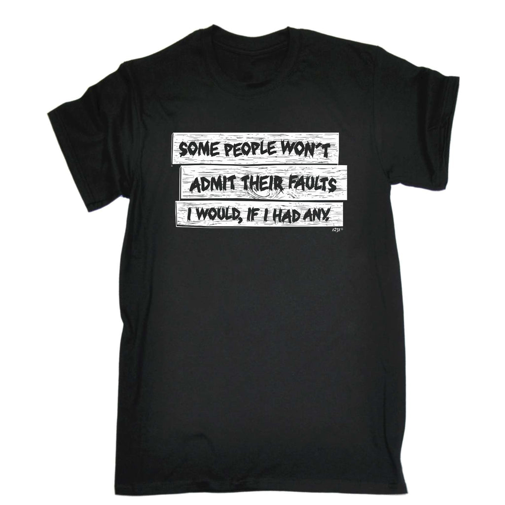 Some People Wont Admit Their Faults - Mens Funny T-Shirt Tshirts