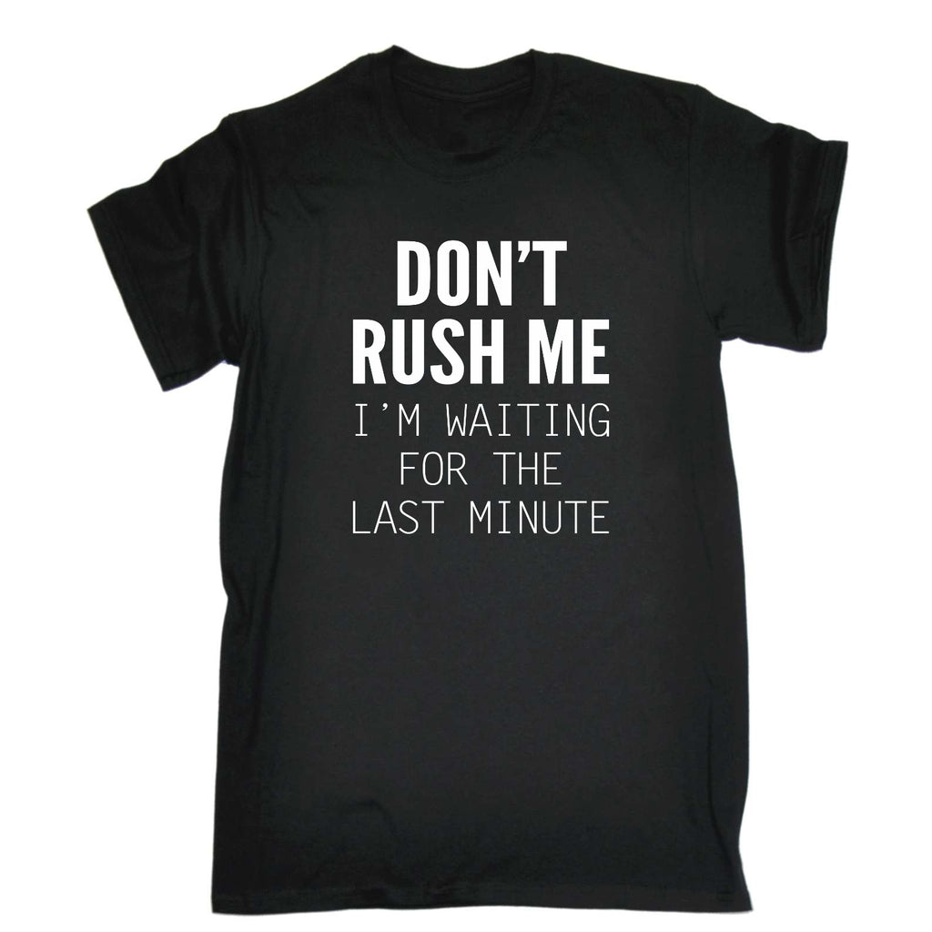 Dont Rush Me Im Waiting For The Last Minute - Mens Funny T-Shirt Tshirts