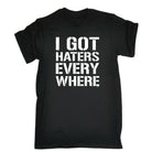 Got Haters Everywhere - Mens Funny T-Shirt Tshirts