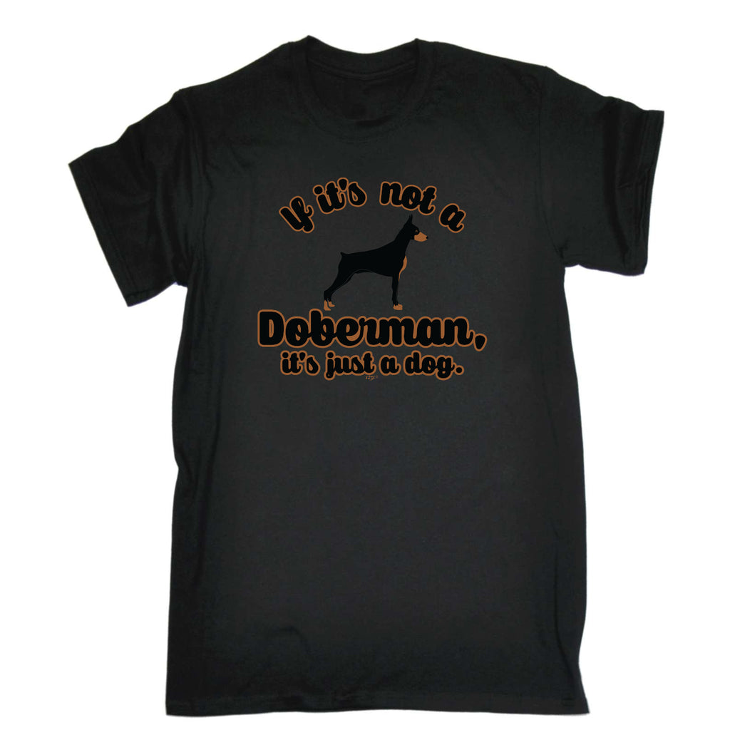 If Its Not A Doberman Its Just A Dog - Mens Funny T-Shirt Tshirts