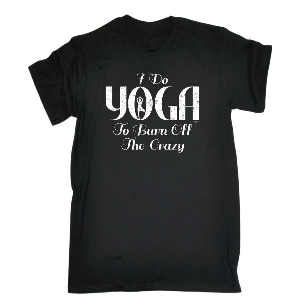 Do Yoga To Burn Off The Crazy - Mens Funny T-Shirt Tshirts