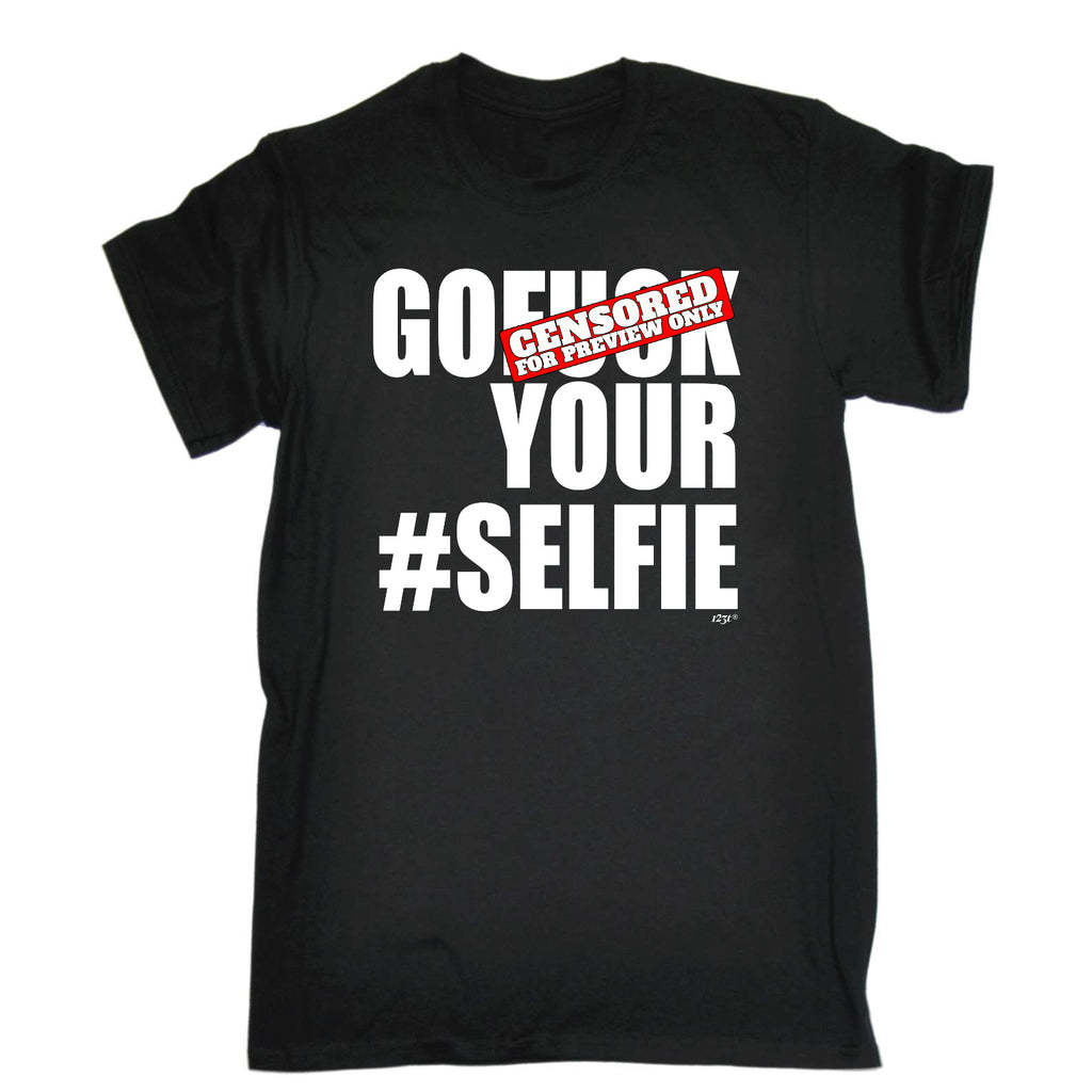 Go F  K Your Selfie - Mens Funny T-Shirt Tshirts