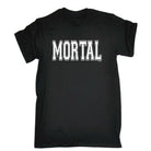 Mortal - Mens Funny T-Shirt Tshirts