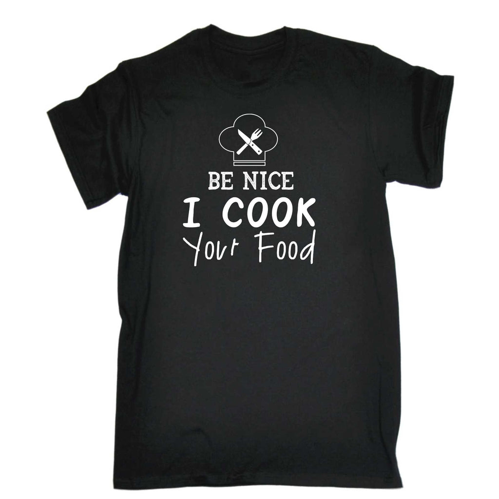 Be Nice I Cook Your Food Chef Cooking - Mens 123t Funny T-Shirt Tshirts