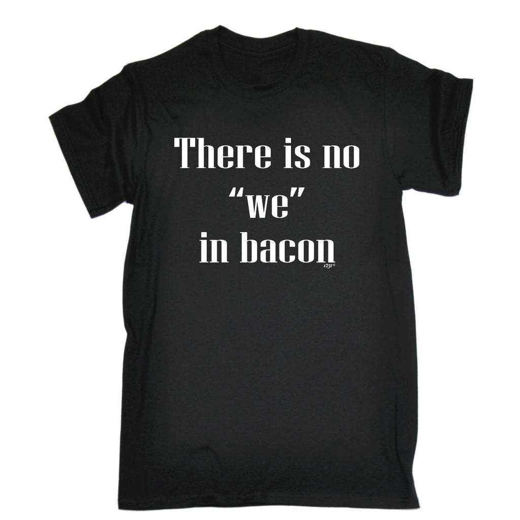There Is No We In Bacon - Mens Funny T-Shirt Tshirts