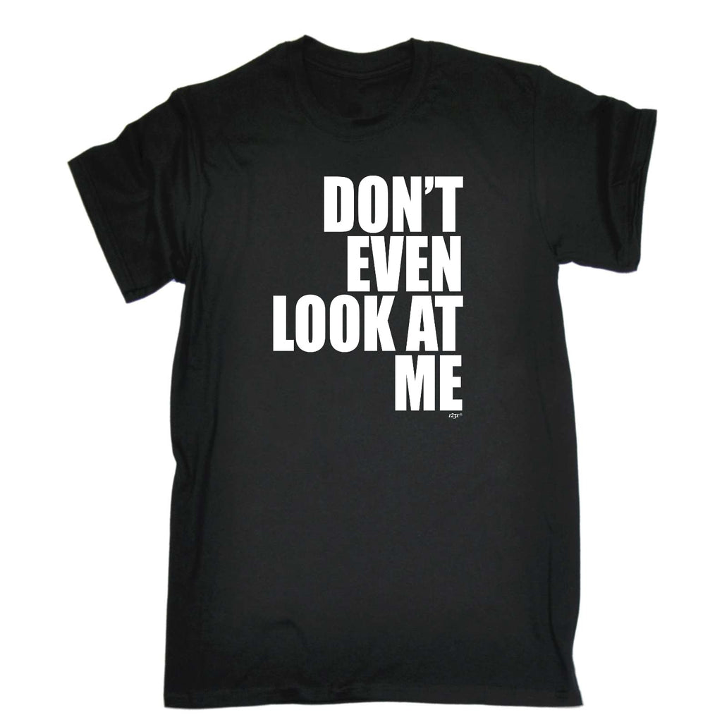 Dont Even Look At Me - Mens Funny T-Shirt Tshirts