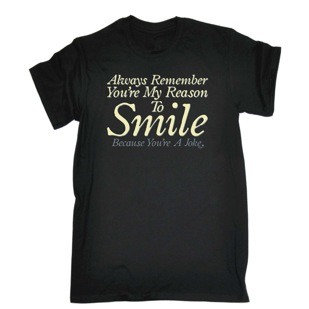 Always Remember Youre My Reason To Smile - Mens Funny T-Shirt Tshirts