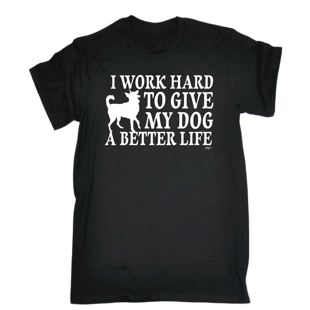 Work Hard To Give My Dog A Better Life - Mens Funny T-Shirt Tshirts