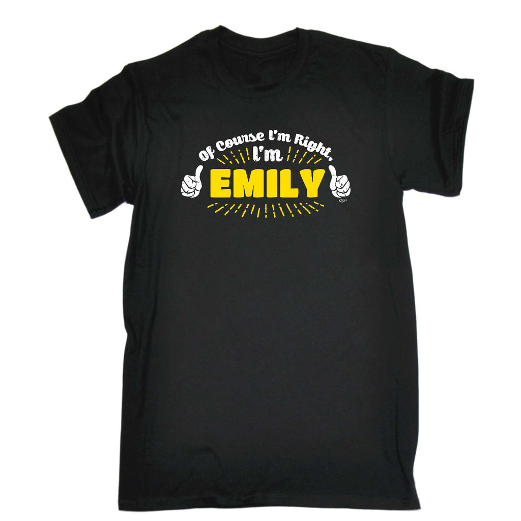 Of Course Im Right Im Emily - Mens Funny T-Shirt Tshirts