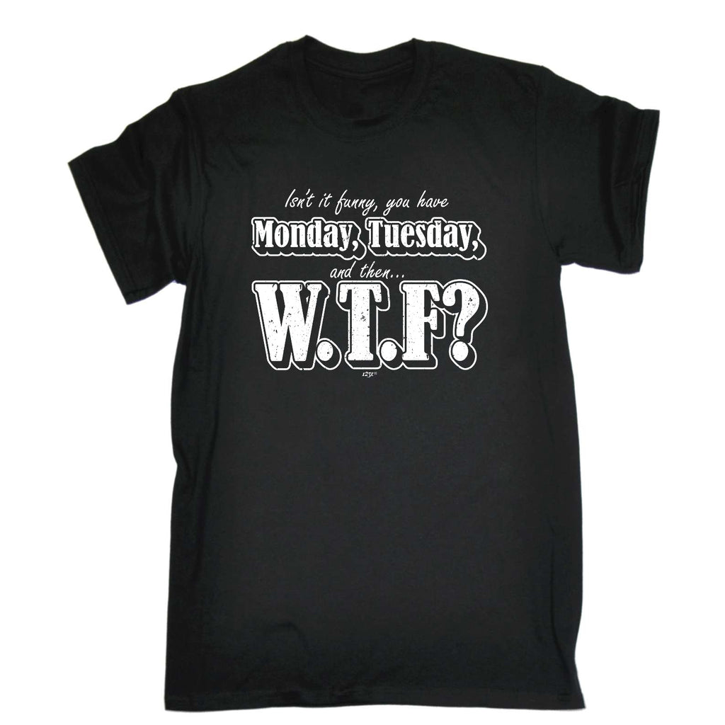 Isnt It Funny You Have Monday Tuesday - Mens Funny T-Shirt Tshirts