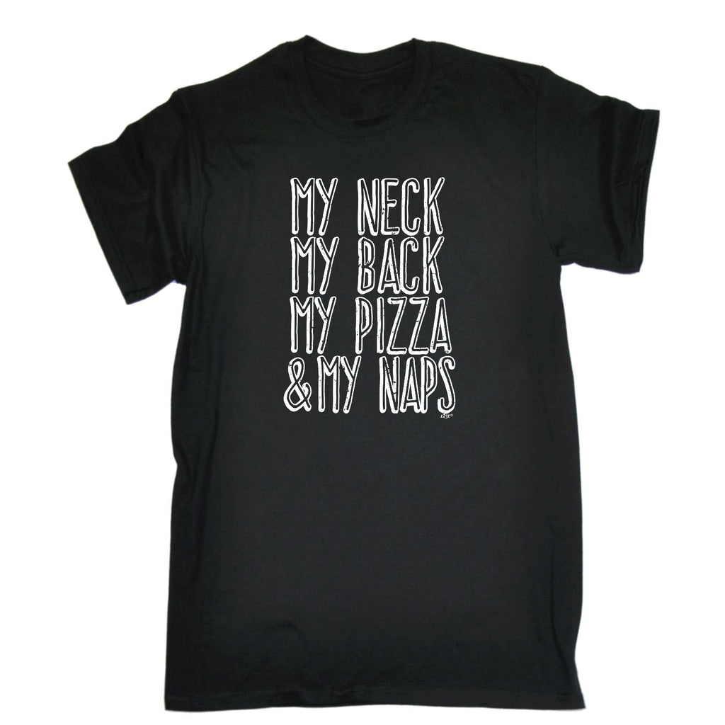 My Neck My Back My Pizza And My Naps - Mens Funny T-Shirt Tshirts