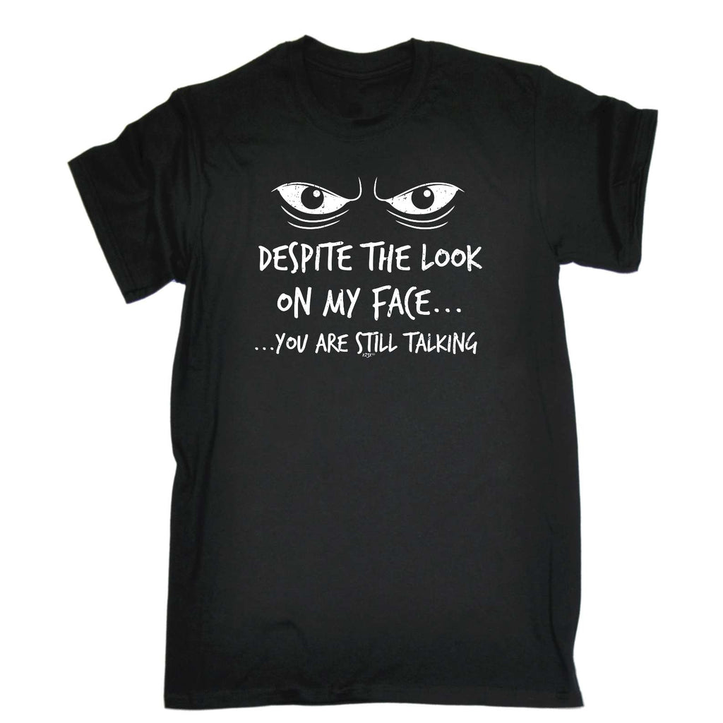 Eyes Despite The Look On My Face - Mens Funny T-Shirt Tshirts