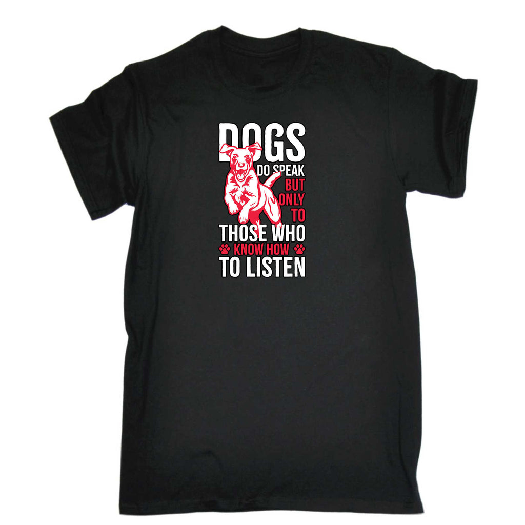 Dogs Do Speak But Only To Those Who Know How To Listen - Mens 123t Funny T-Shirt Tshirts