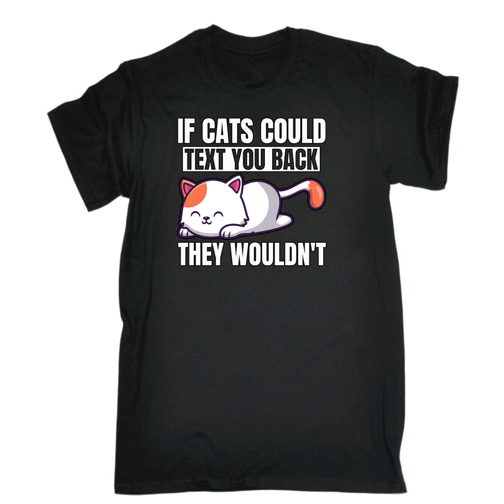 If Cats Could Text You Back They Wouldnt Cat - Mens 123t Funny T-Shirt Tshirts