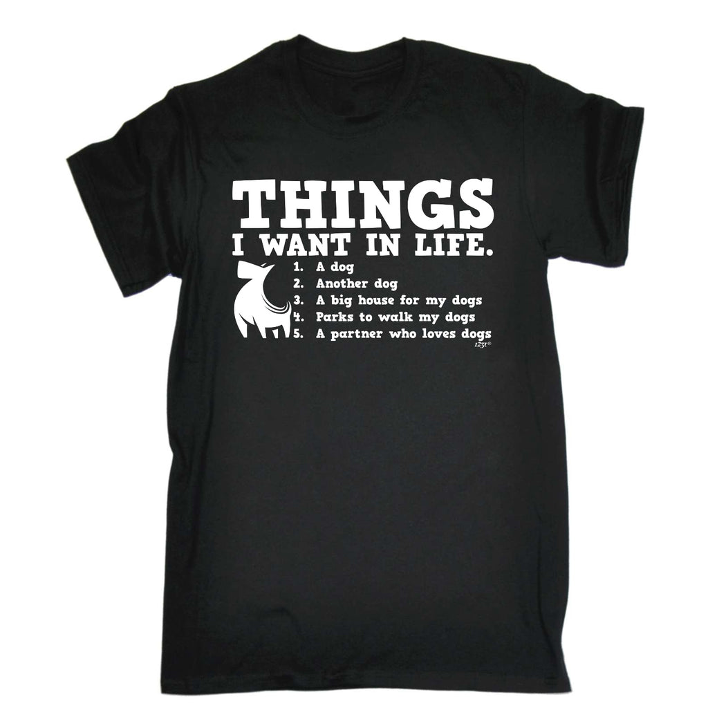 Things Want In Life Dog - Mens Funny T-Shirt Tshirts