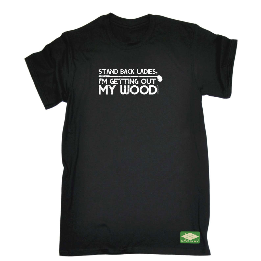 Oob Stand Back Ladies Im Getting Out My Wood - Mens Funny T-Shirt Tshirts
