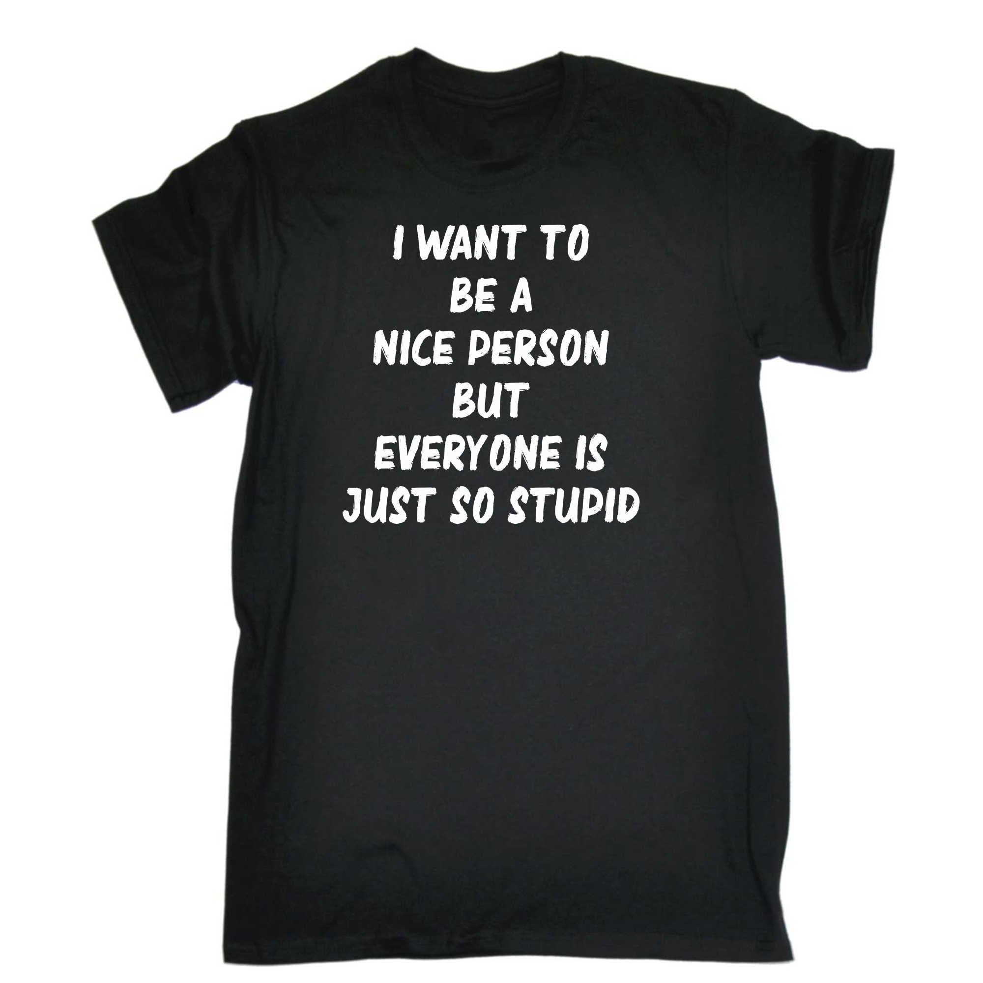 Want To Be A Nicer Person Everyone Stupid - Mens 123t Funny T-Shirt Tshirts