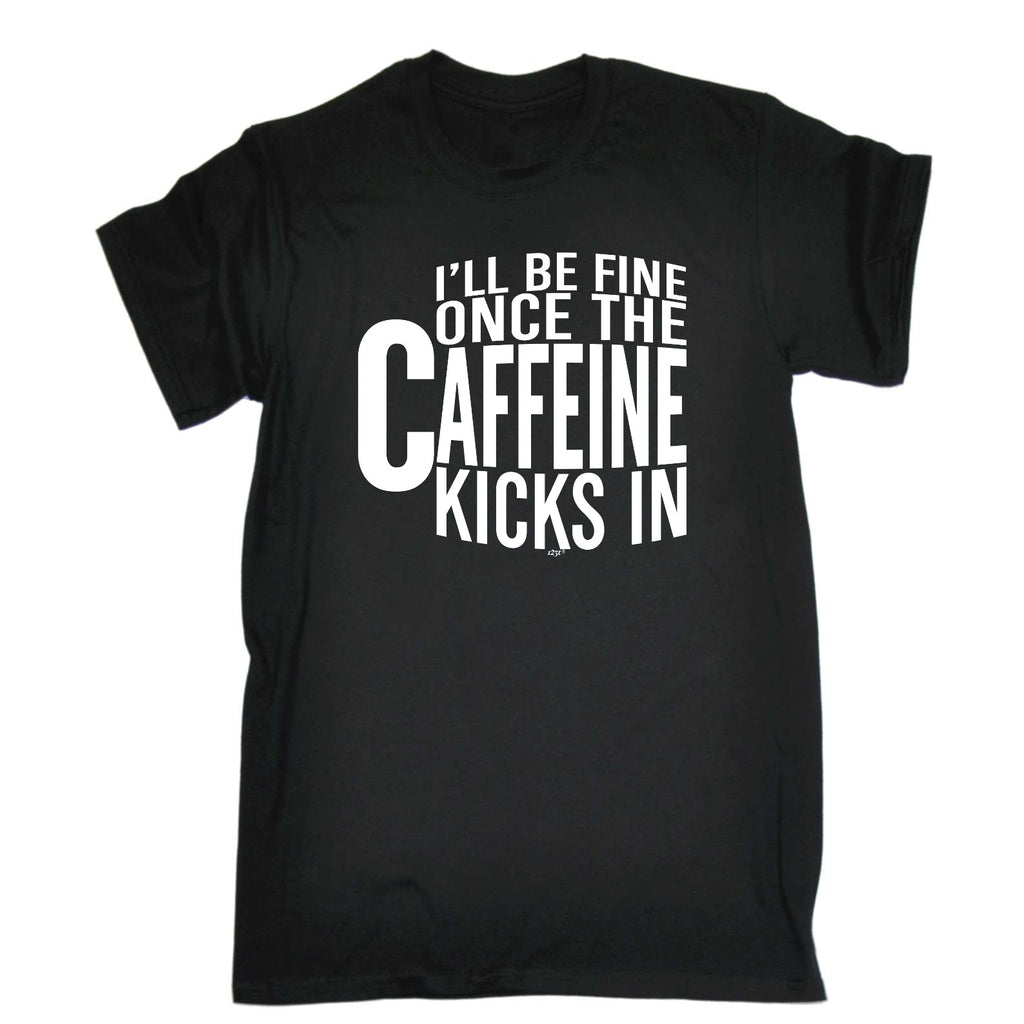 Ill Be Fine Once The Caffeine Kicks In - Mens Funny T-Shirt Tshirts