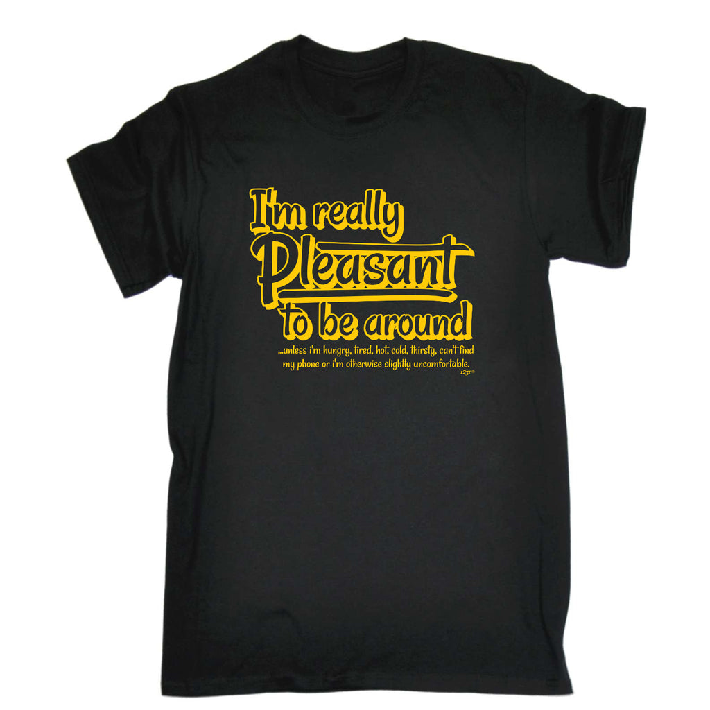 Im Really Pleasant To Be Around - Mens Funny T-Shirt Tshirts