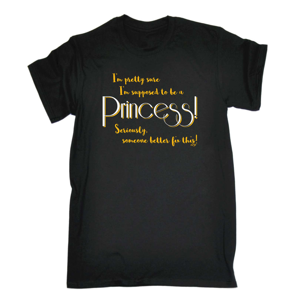 Im Pretty Sure Im Supposed To Be A Princess - Mens Funny T-Shirt Tshirts