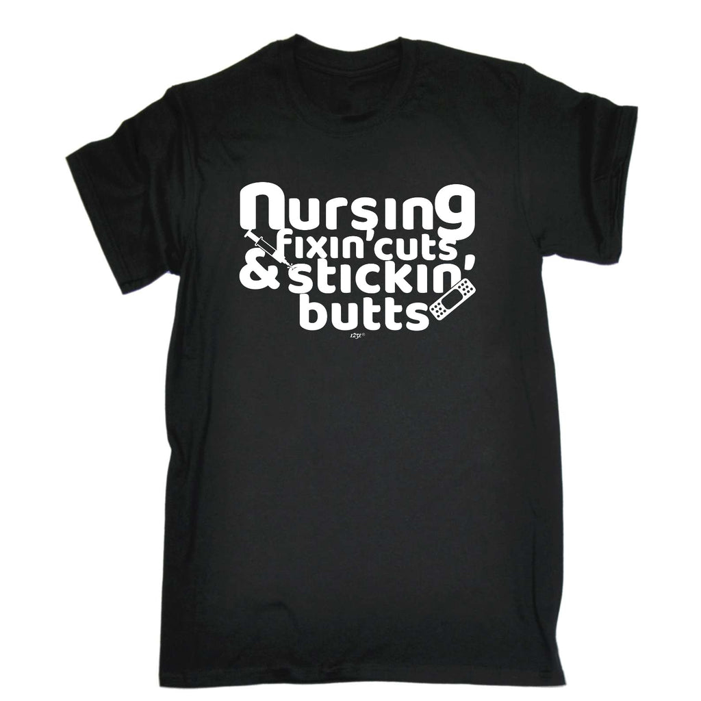 Nursing Fixin Cuts Stickin Butts - Mens Funny T-Shirt Tshirts