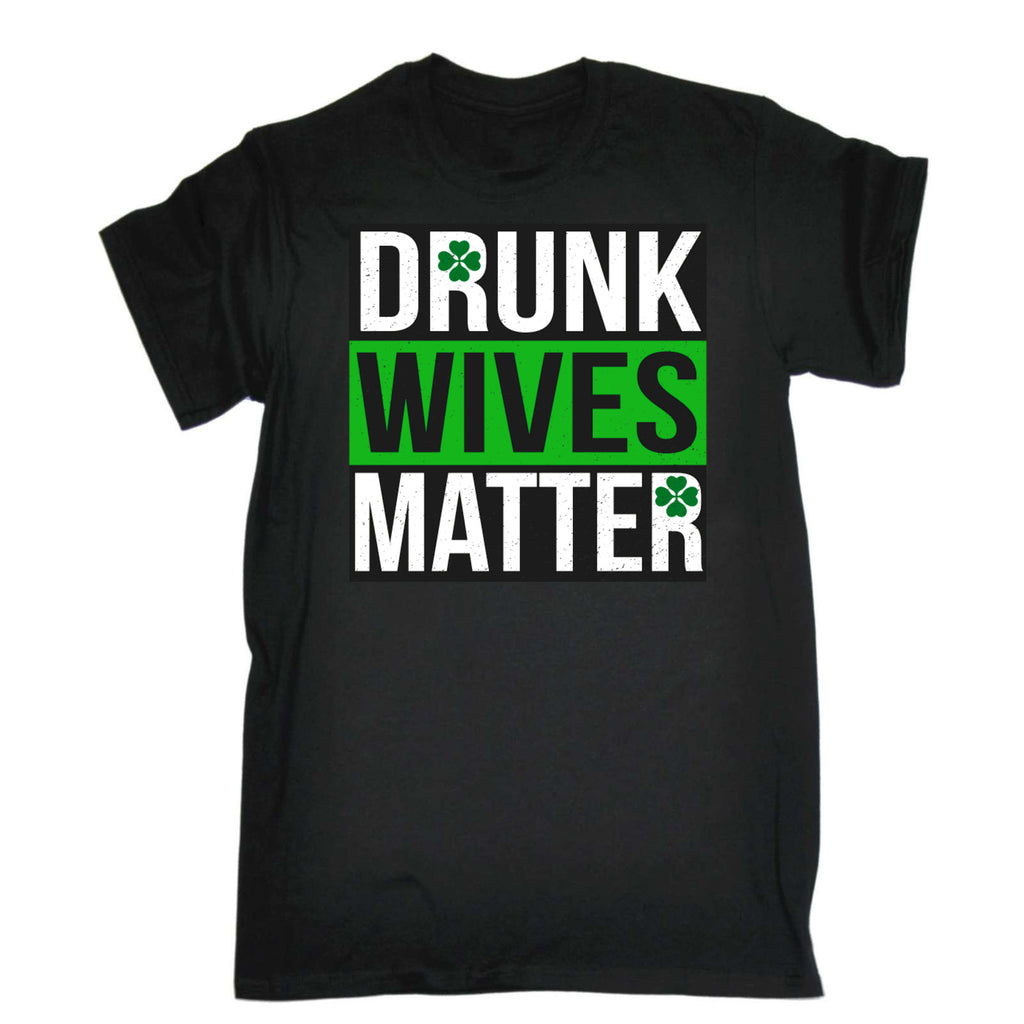 Drunk Wives Matter Irish St Patricks Day - Mens Funny T-Shirt Tshirts