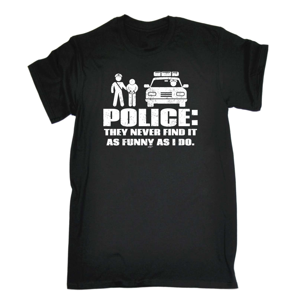 Police They Never Find It As Funny As Do - Mens Funny T-Shirt Tshirts