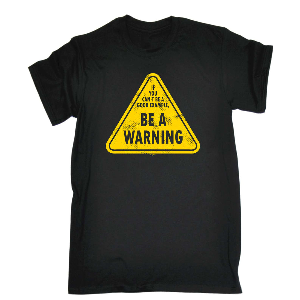 If You Cant Be A Good Example Be A Warning - Mens Funny T-Shirt Tshirts