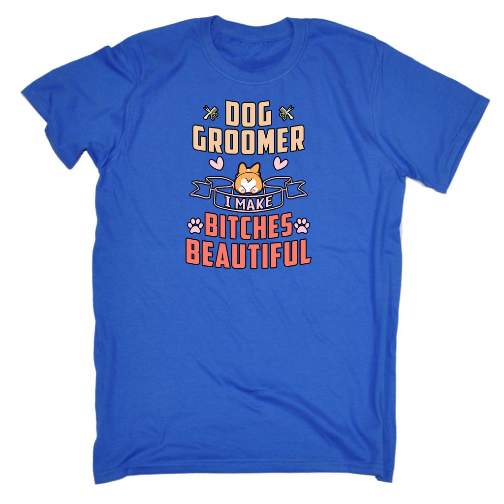 Dog Groomer I Make Bitches Beautiful Dog Pet Animal - Mens Funny T-Shirt Tshirts