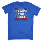 Im Here Because You Broke Something Mechanic V2 Colour - Mens 123t Funny T-Shirt Tshirts