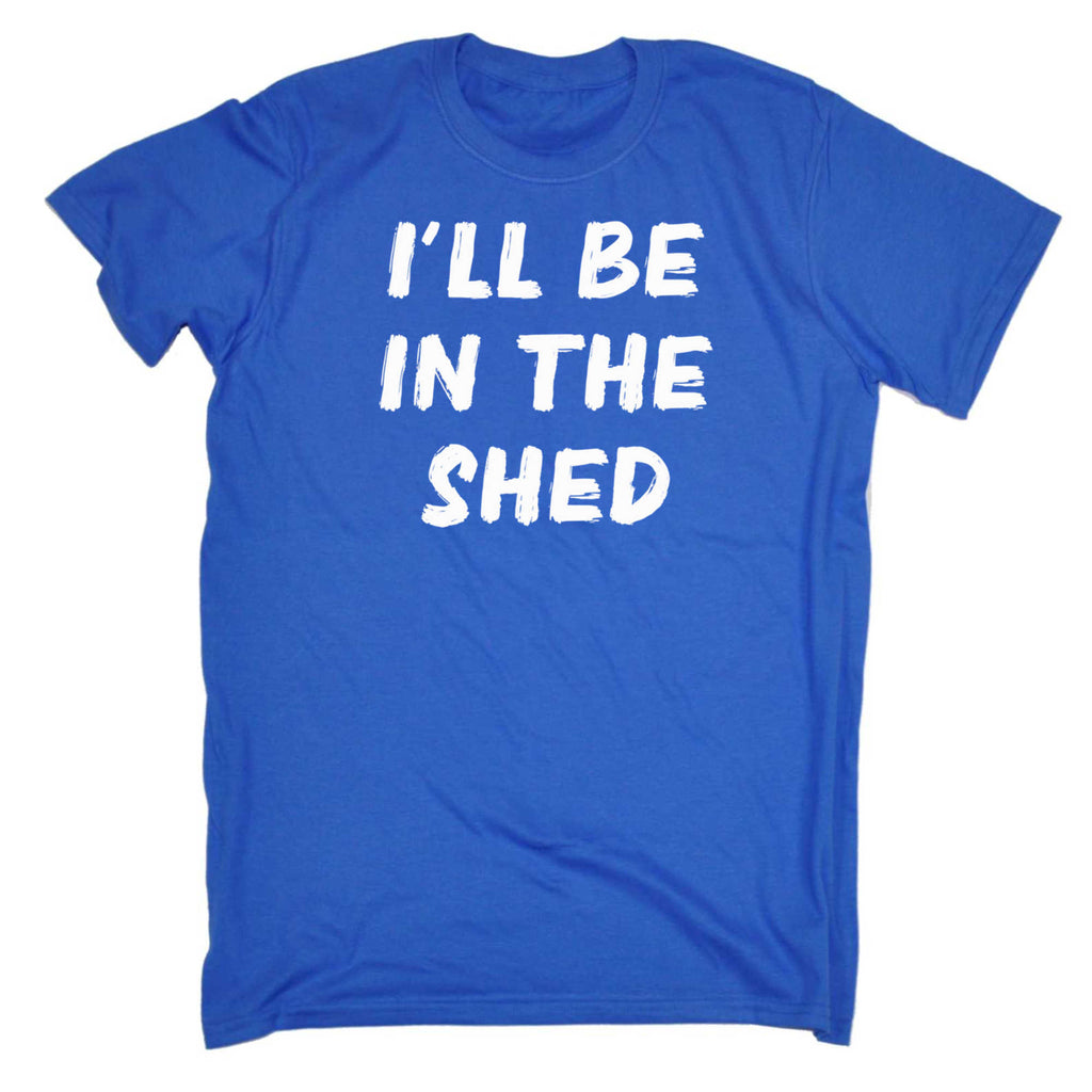 Ill Be In The Shed - Mens 123t Funny T-Shirt Tshirts