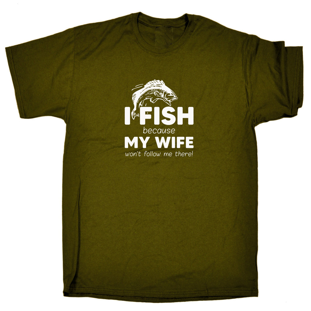 Fishing I Fish Because Because My Wife Wont Follow Me - Mens Funny T-Shirt Tshirts