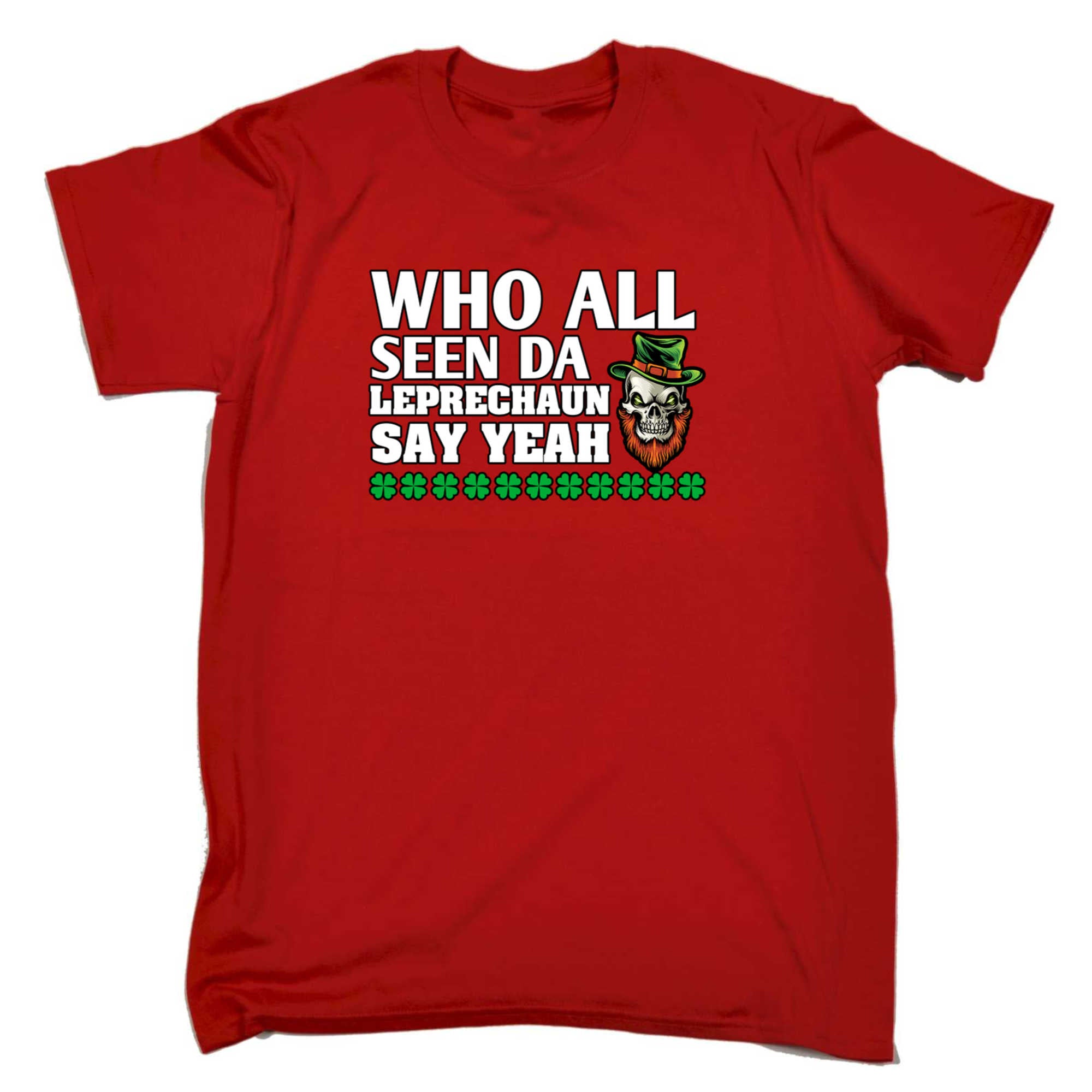 Who All Seen Da Leprechanu Say Yeah Irish St Patricks Day - Mens 123t Funny T-Shirt Tshirts