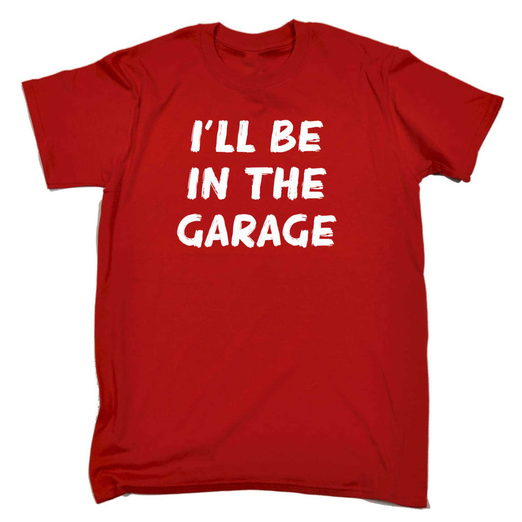 Ill Be In The Garage - Mens 123t Funny T-Shirt Tshirts