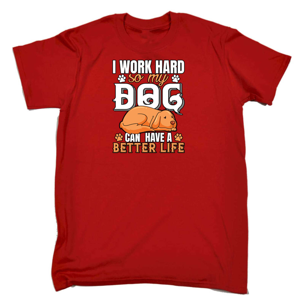 Work Hard So My Dog Can Have A Better Life V2 - Mens 123t Funny T-Shirt Tshirts