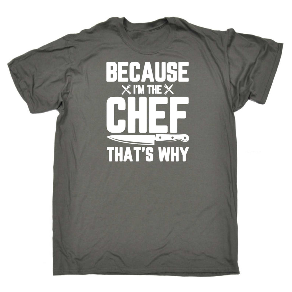 Because I Am The Chef That Is Why Cooking - Mens 123t Funny T-Shirt Tshirts