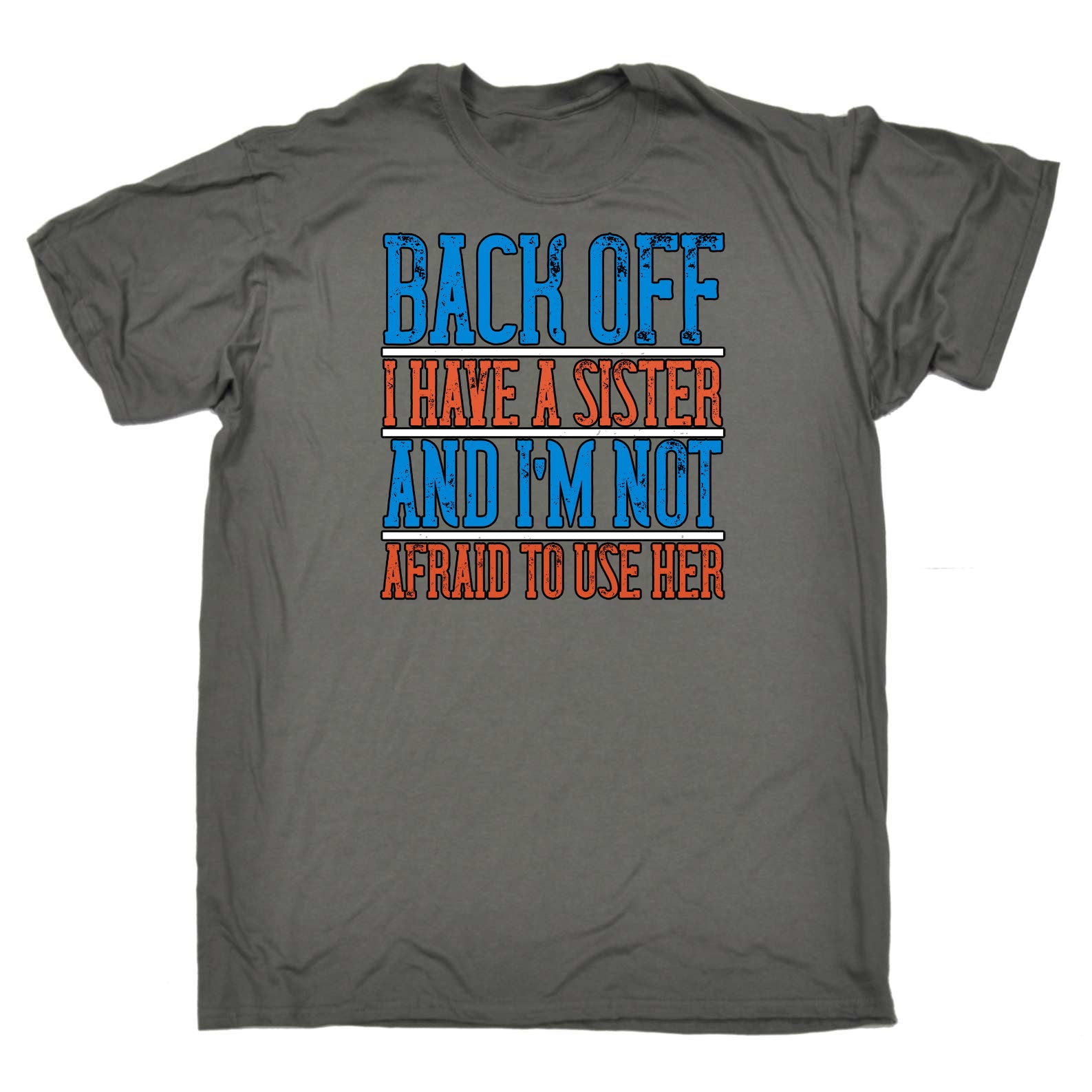 Back Off. I Have A Sister And Im Not Afraid To Use Her - Mens Funny T-Shirt Tshirts