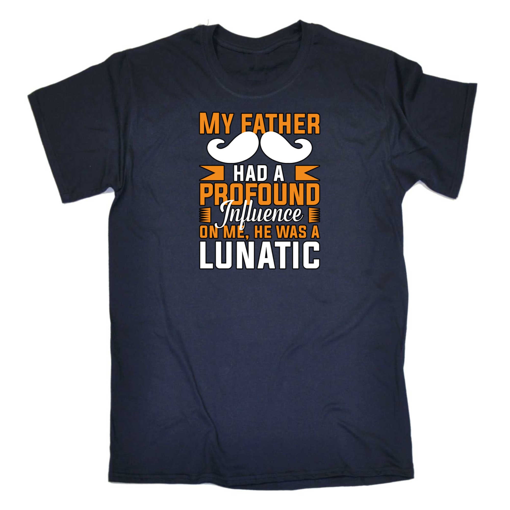 My Father Had A Profound Influence On Me Dad Daddy - Mens 123t Funny T-Shirt Tshirts