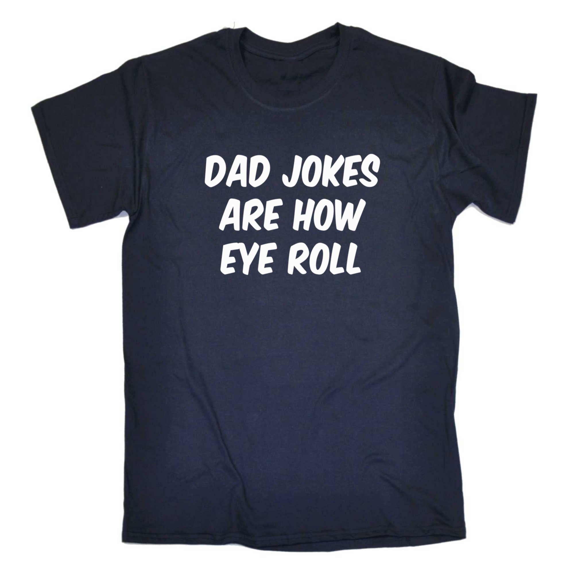 Dad Jokes Are How Eye Roll - Mens 123t Funny T-Shirt Tshirts