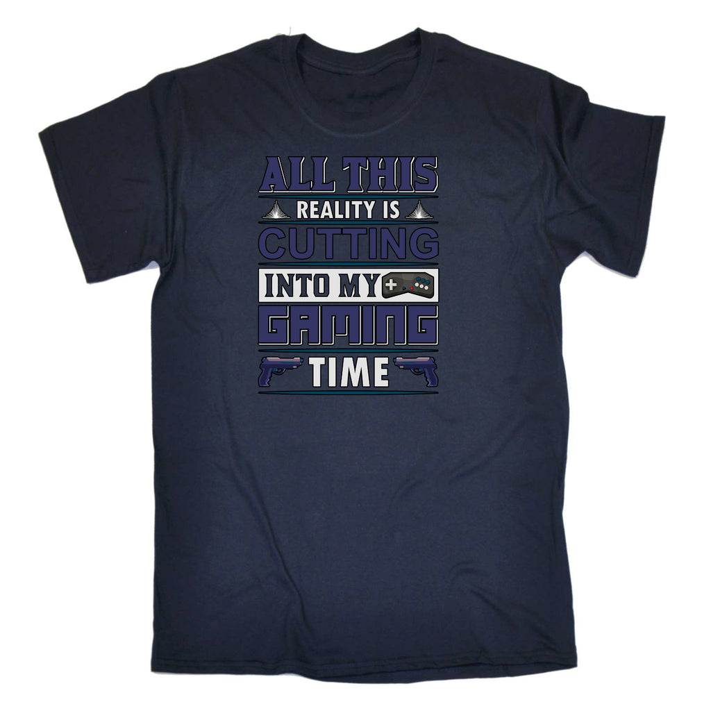 All This Reality Is Cutting Into My Gaming Time - Mens Funny T-Shirt Tshirts