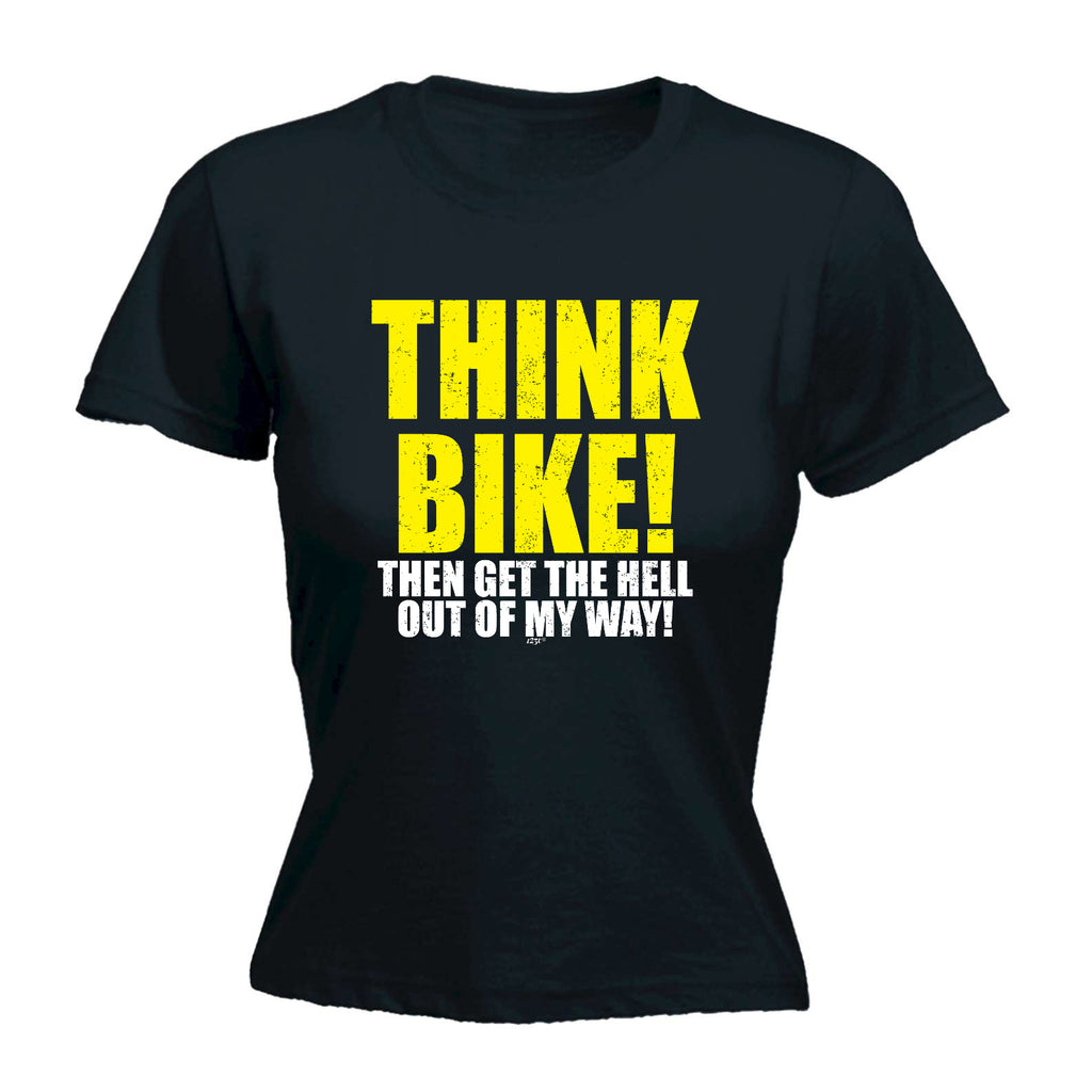 Think Bike Then Get The Hell Out Of My Way - Funny Womens T-Shirt Tshirt