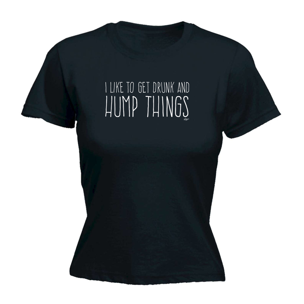 Like To Get Drunk And Hump Things - Funny Womens T-Shirt Tshirt
