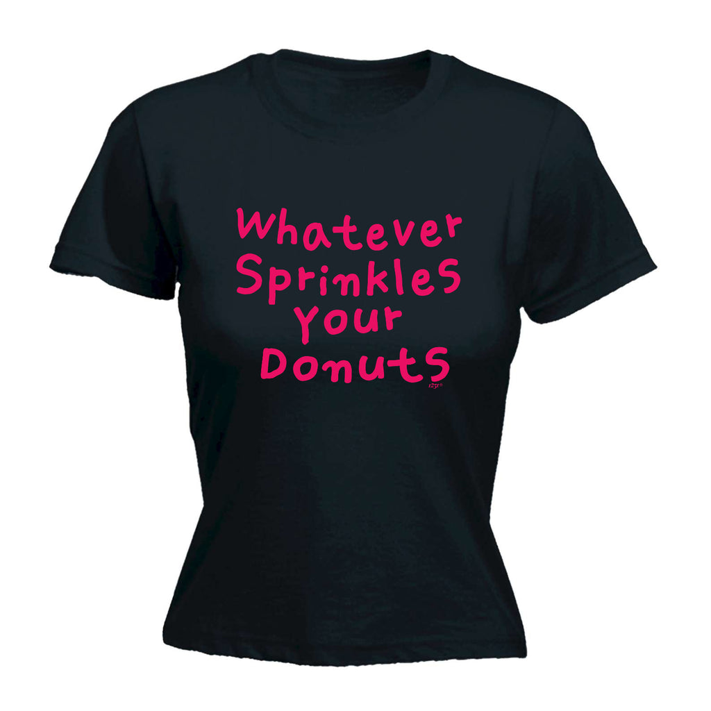 Whatever Sprinkles Your Donuts - Funny Womens T-Shirt Tshirt